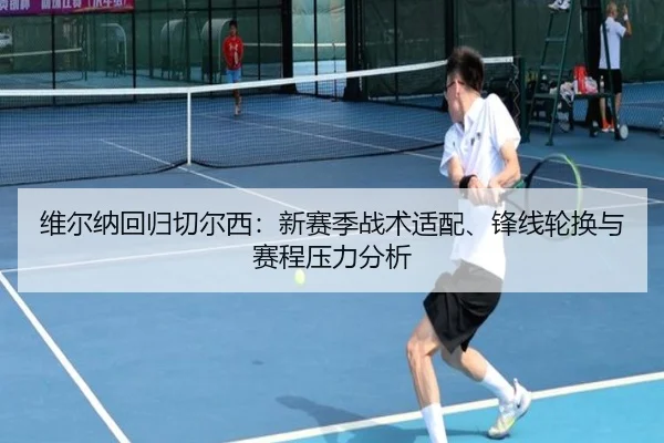 维尔纳回归切尔西：新赛季战术适配、锋线轮换与赛程压力分析
